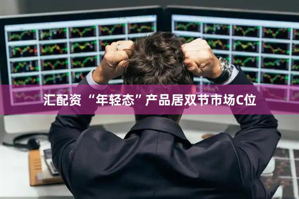汇配资 “年轻态”产品居双节市场C位